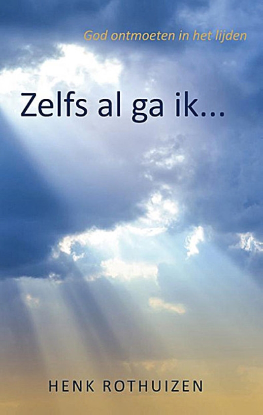 Boek kort: Zelfs al ga ik… God ontmoeten in het lijden - Henk Rothuizen